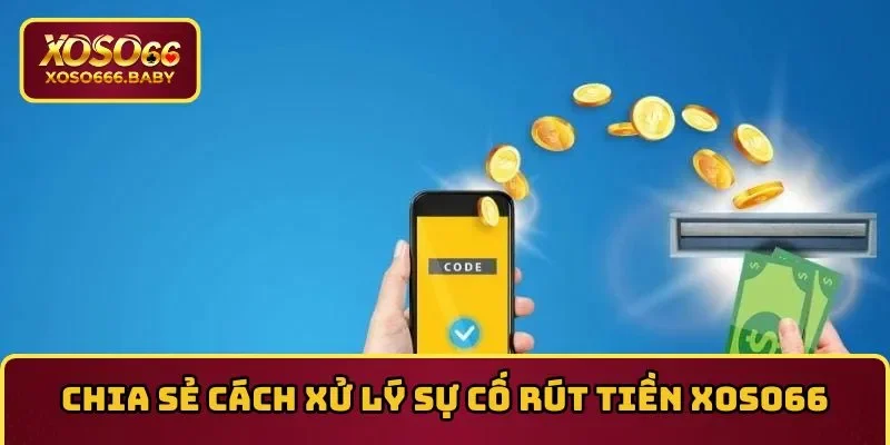 Chia sẻ cách xử lý sự cố rút tiền XOSO66