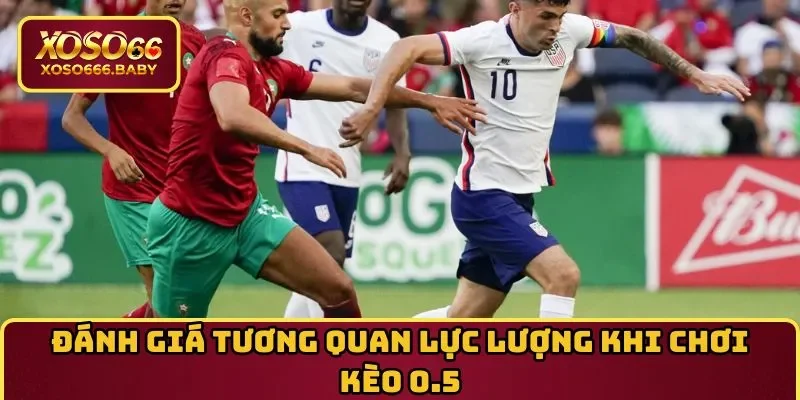 Đánh giá tương quan lực lượng khi chơi kèo 0.5
