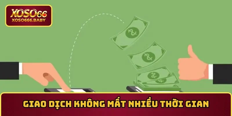 Giao dịch không mất nhiều thời gian
