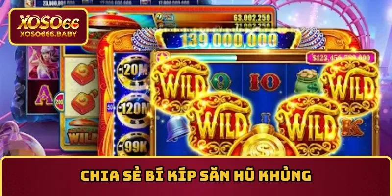 Chia sẻ bí kíp săn hũ khủng