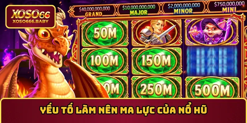 Yếu tố làm nên ma lực của Nổ hũ