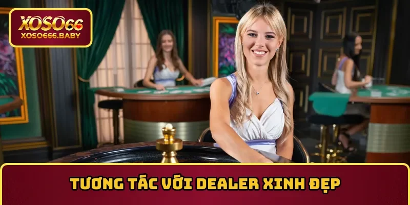 Tương tác với Dealer xinh đẹp, trải nghiệm 1 0 2