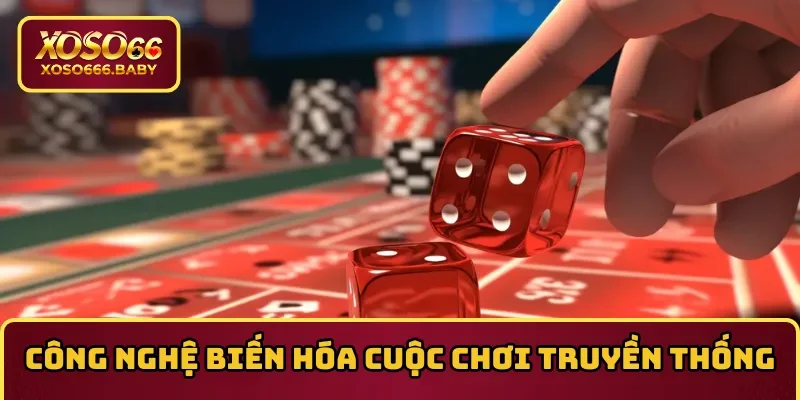 Công nghệ biến hóa cuộc chơi truyền thống