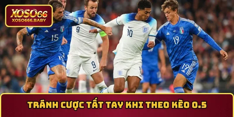 Tránh cược tất tay khi theo kèo cược 0.5